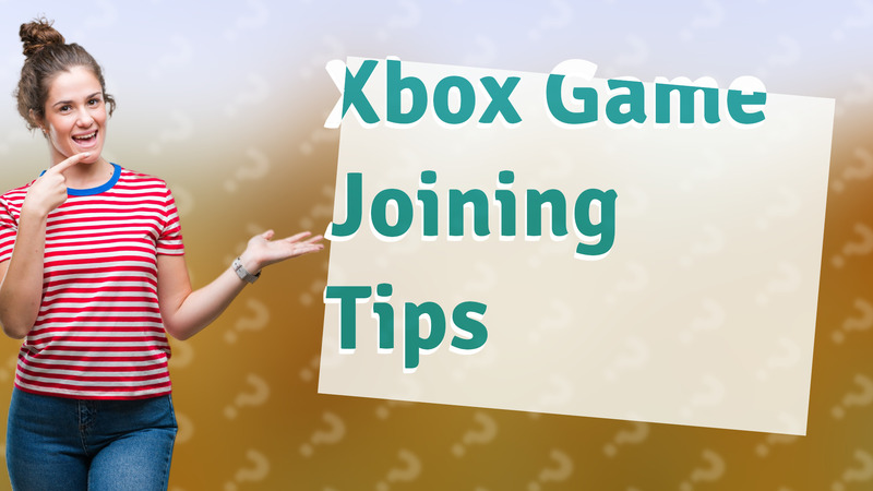 Xbox Game Joining Tips