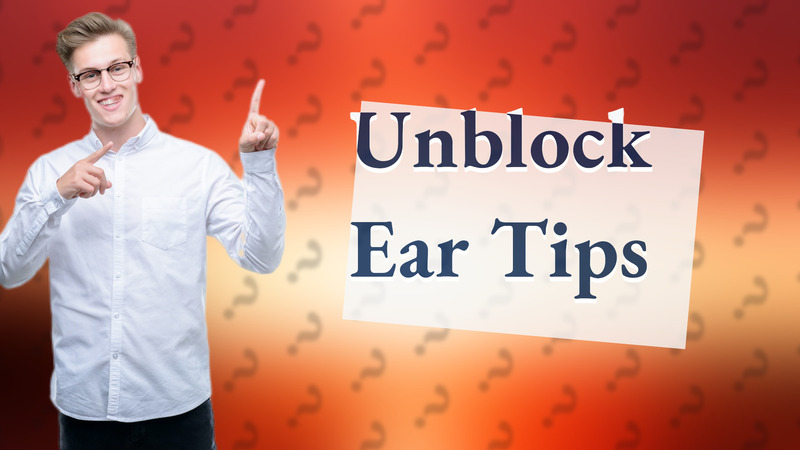 Unblock Ear Tips