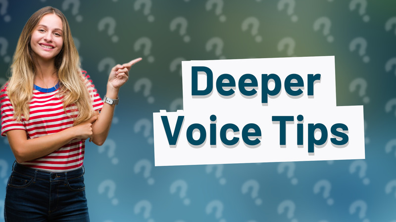 Deeper Voice Tips