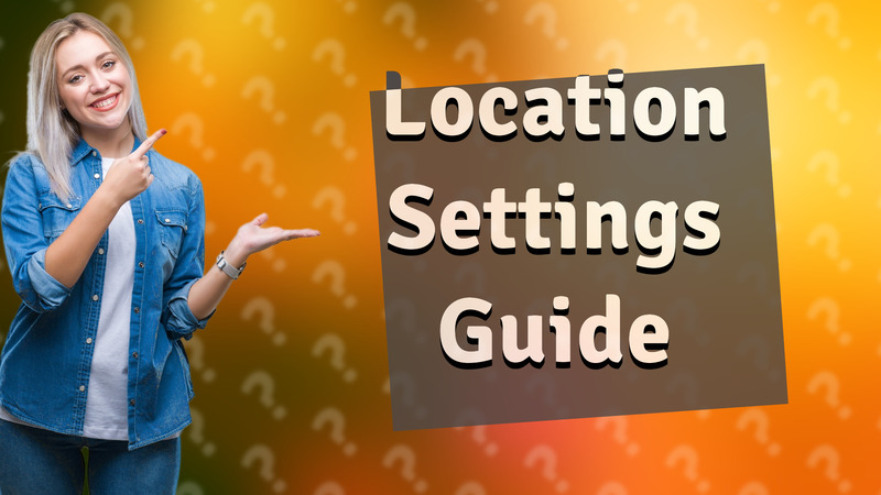 Location Settings Guide
