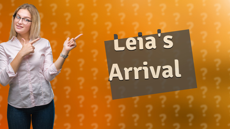 Leia's Arrival
