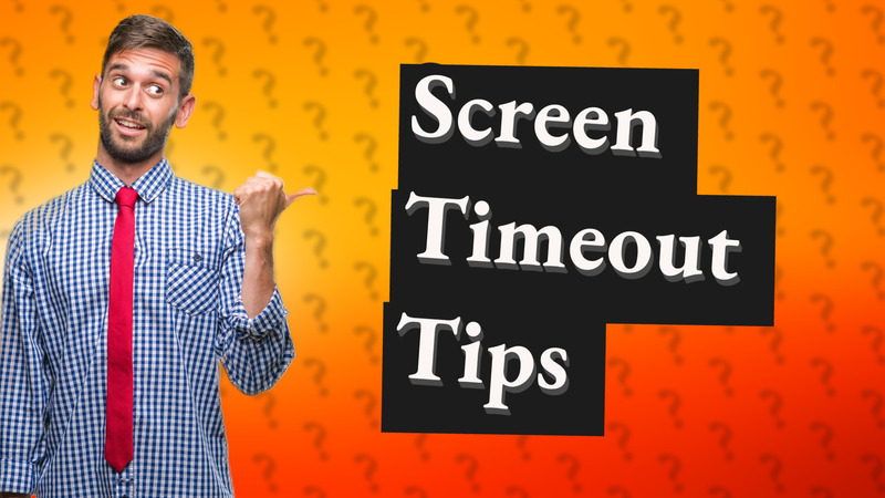 Screen Timeout Tips