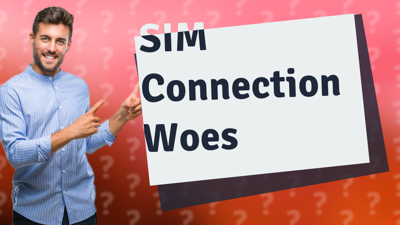 SIM Connection Woes