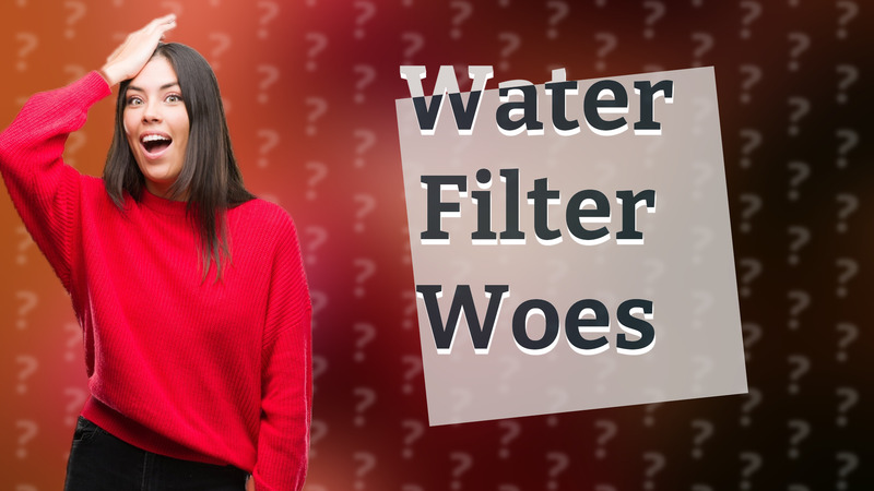 Water Filter Woes