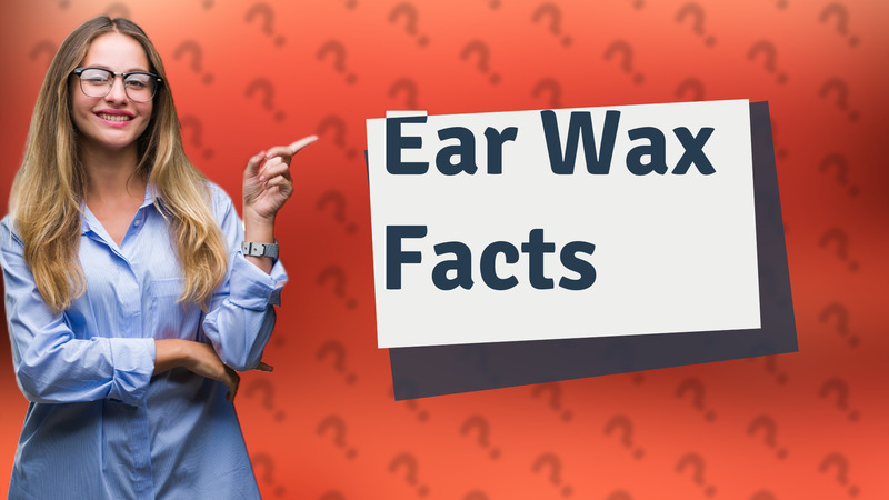 Ear Wax Facts