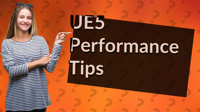 UE5 Performance Tips