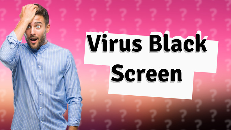 Virus Black Screen