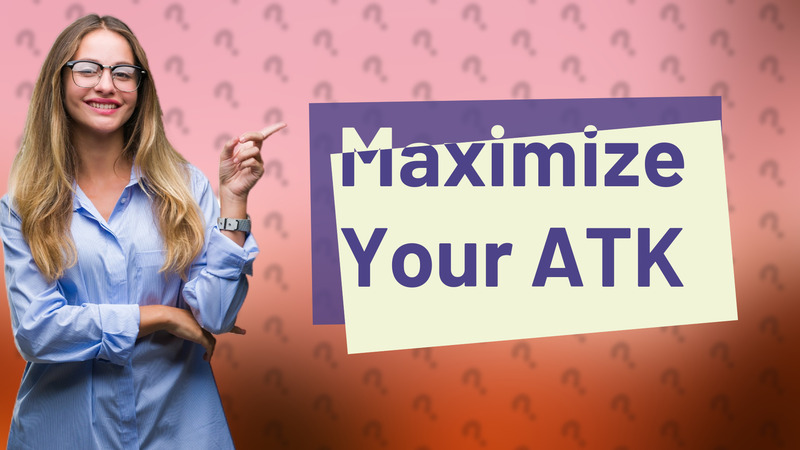 Maximize Your ATK