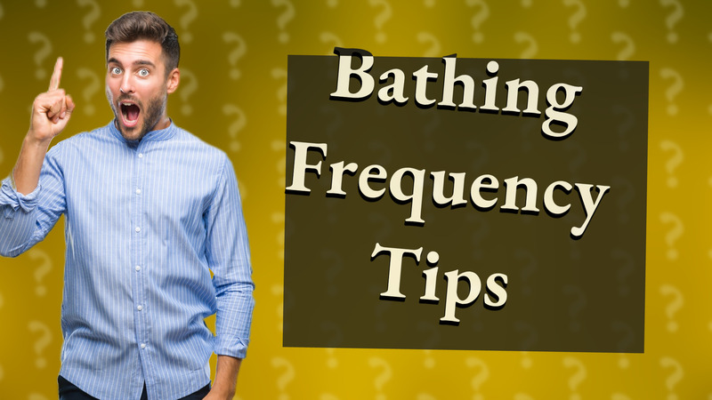 Bathing Frequency Tips
