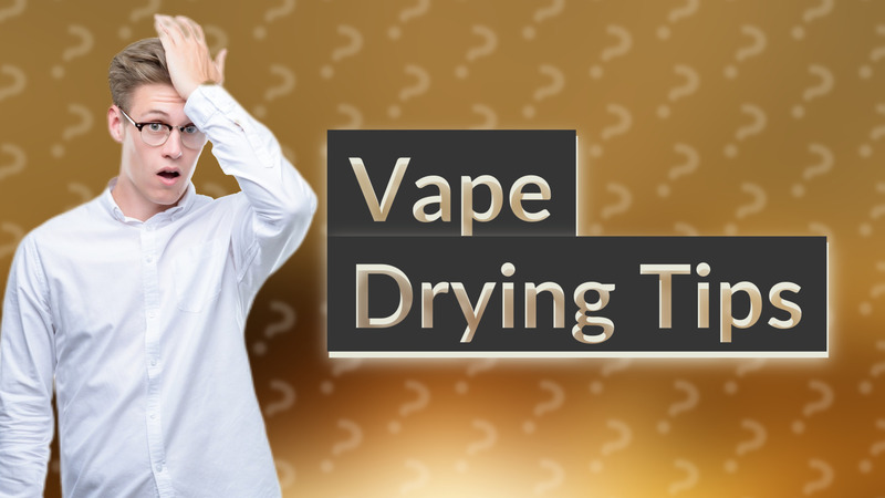 Vape Drying Tips