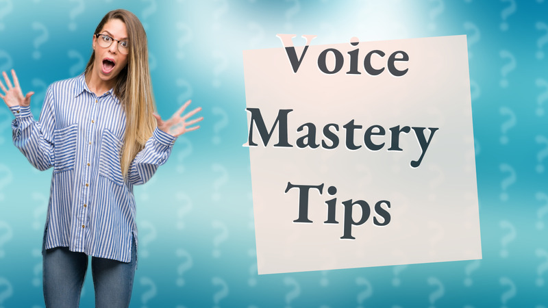 Voice Mastery Tips