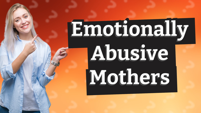 Emotionally Abusive Mothers