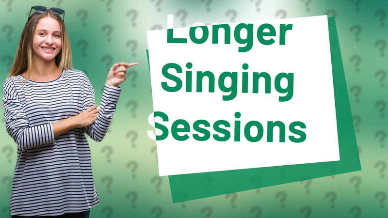 Longer Singing Sessions