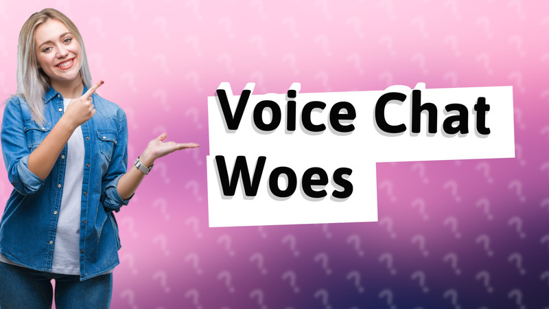Voice Chat Woes