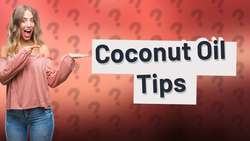 Coconut Oil Tips
