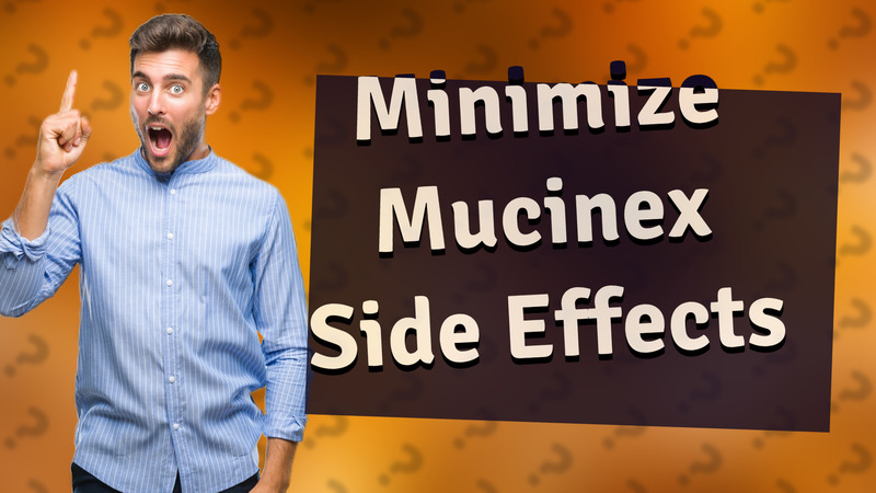 Minimize Mucinex Side Effects