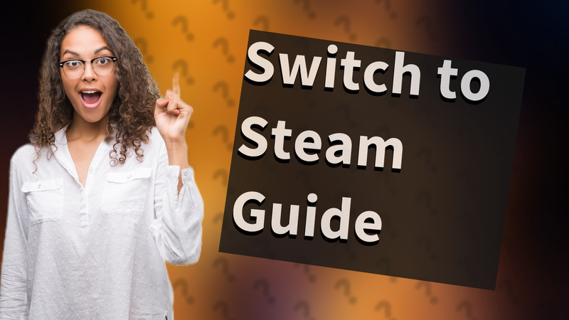 Switch to Steam Guide