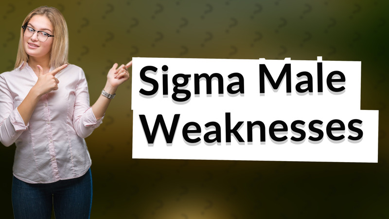 Sigma Male Weaknesses