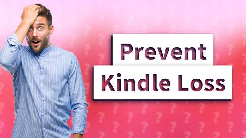 Prevent Kindle Loss