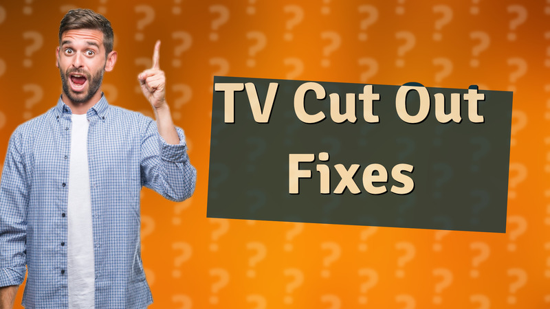 TV Cut Out Fixes