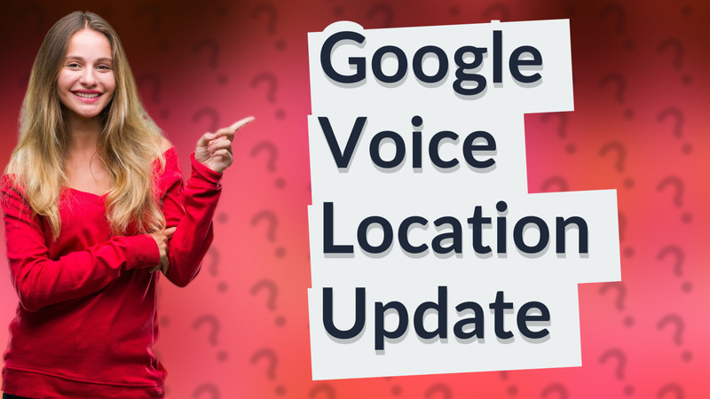 Google Voice Location Update