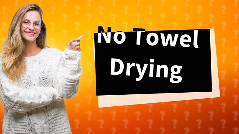 No Towel Drying