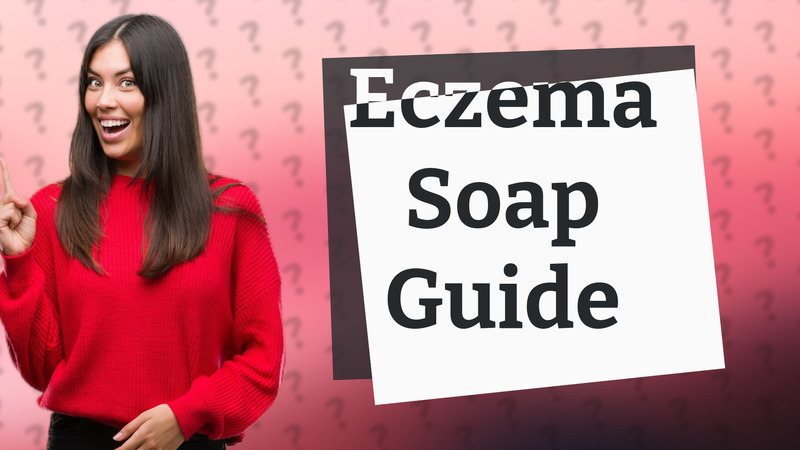 Eczema Soap Guide