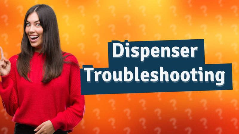 Dispenser Troubleshooting