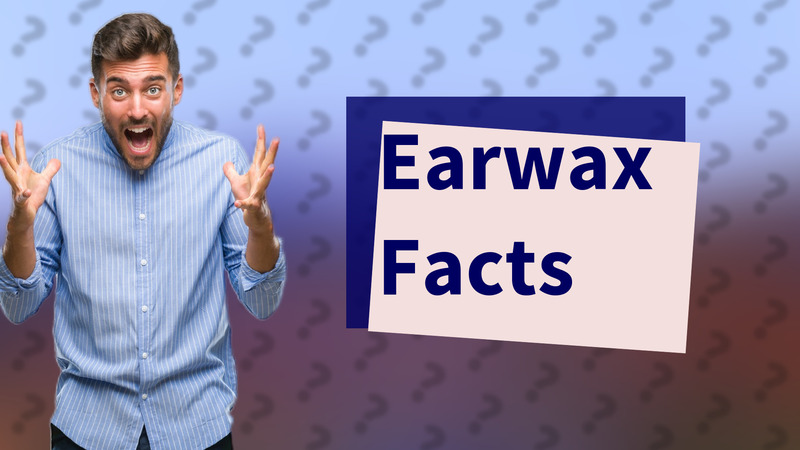 Earwax Facts