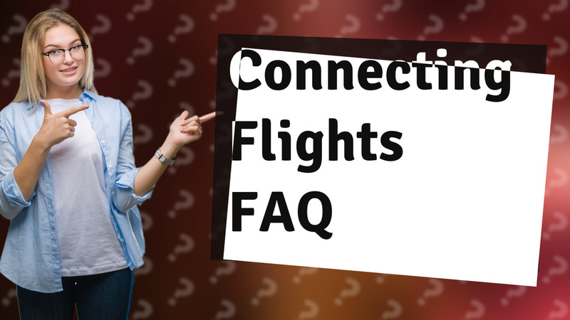 Connecting Flights FAQ