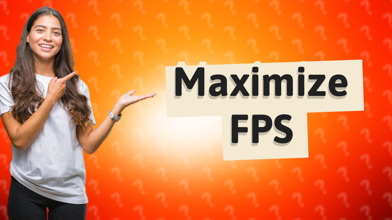 Maximize FPS