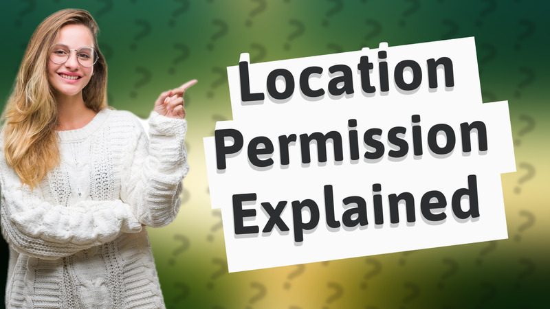 Location Permission Explained