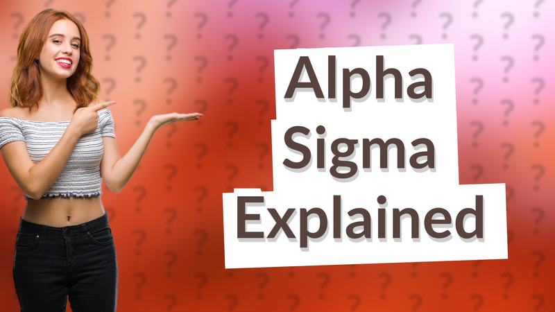 Alpha Sigma Explained