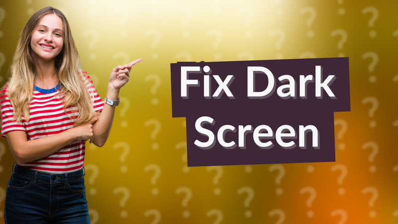 Fix Dark Screen