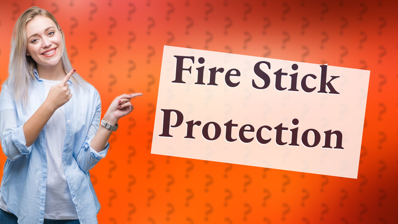 Fire Stick Protection
