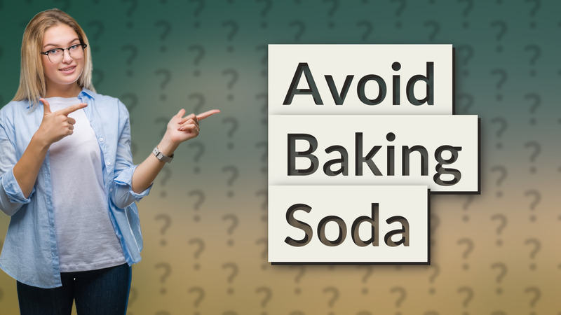 Avoid Baking Soda