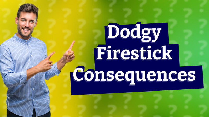 Dodgy Firestick Consequences