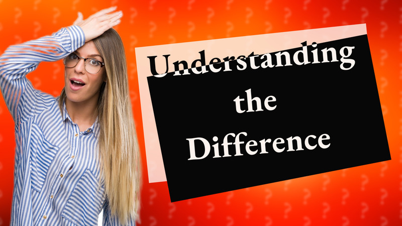 Understanding the Difference