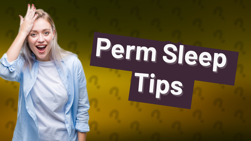 Perm Sleep Tips