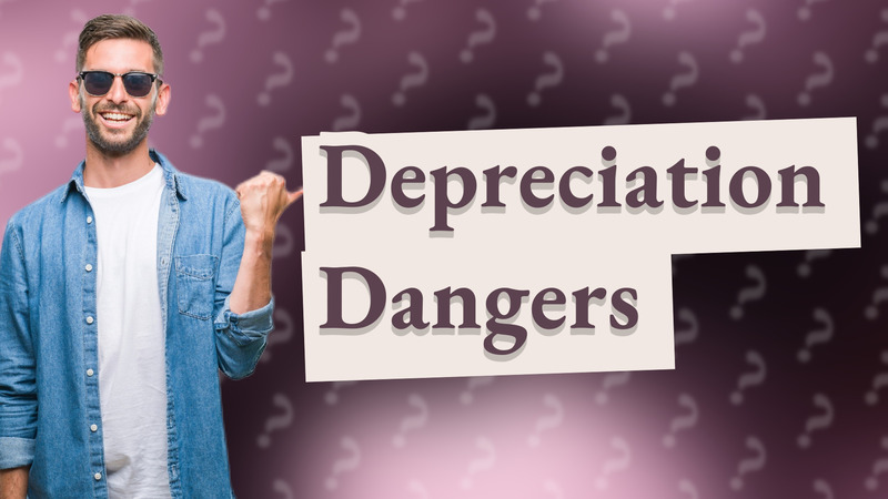 Depreciation Dangers