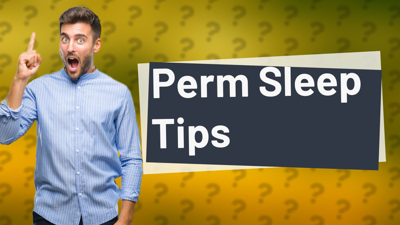 Perm Sleep Tips