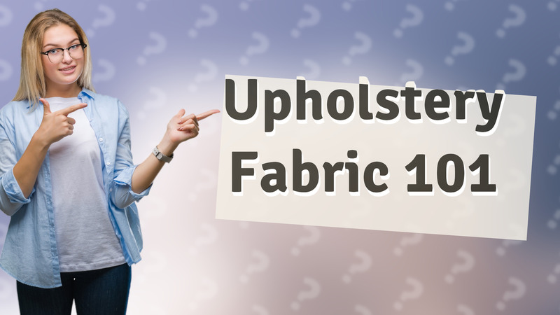 Upholstery Fabric 101