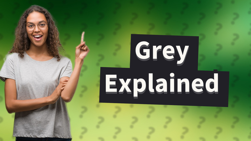Grey Explained