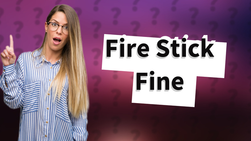Fire Stick Fine