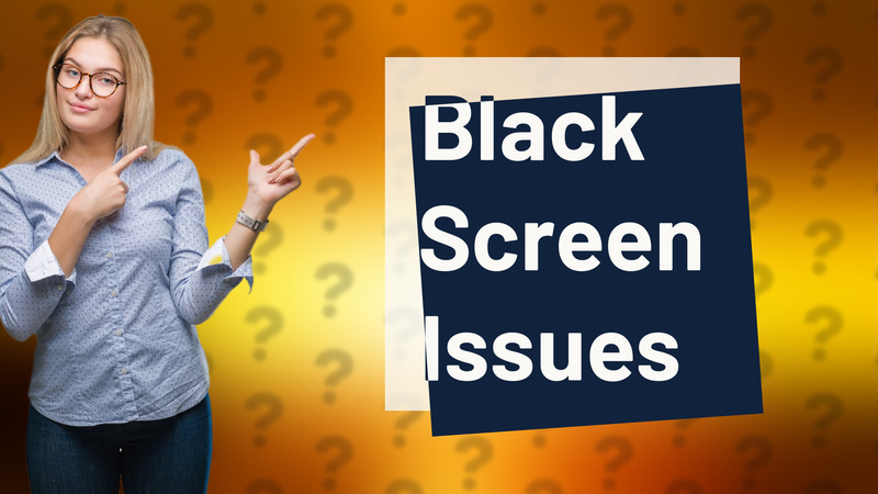 Black Screen Issues
