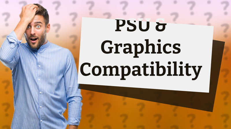 PSU & Graphics Compatibility