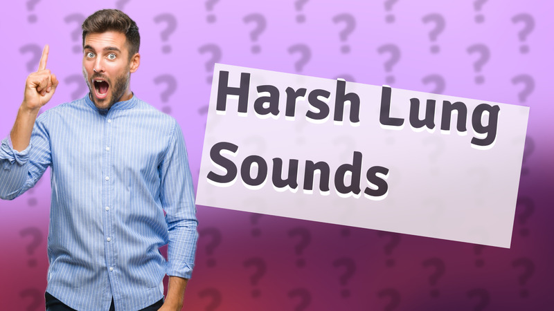 Harsh Lung Sounds