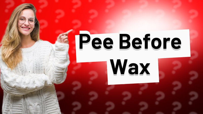 Pee Before Wax