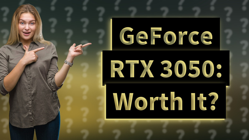 GeForce RTX 3050: Worth It?