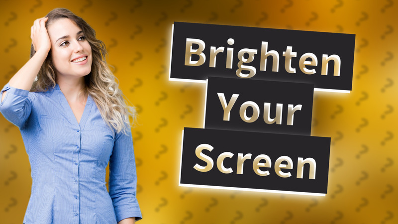 Brighten Your Screen